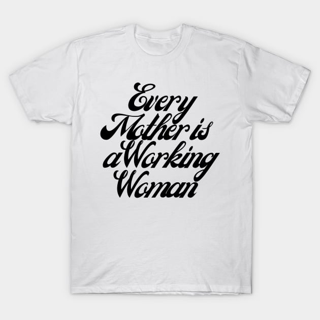 Every Mother is a Working Woman. T-Shirt by That Cheeky Tee